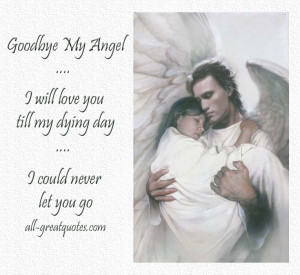 Goodbye my angel. I will love you till my dying day. I could never let ...