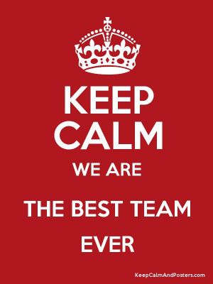 KEEP CALM WE ARE THE BEST TEAM EVER Poster