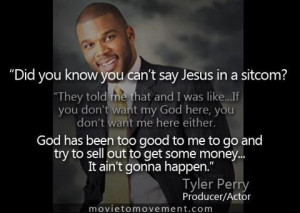 Tyler Perry ... love him! My favorite quote of his is 