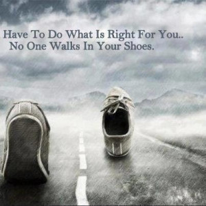 ... is right for you. No one walks in your shoes | #Quotes #Motivations