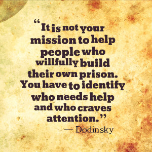 ... identify who needs help and who simply craves attention. — Dodinsky