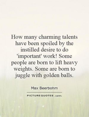 How many charming talents have been spoiled by the instilled desire to ...