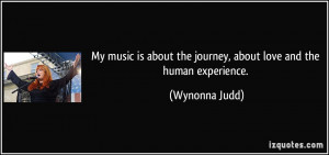 My music is about the journey, about love and the human experience ...
