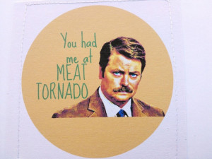 Ron Swanson quote from Parks and Rec. You had me at meat tornado.. $6 ...