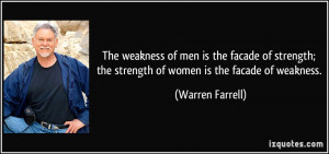 The weakness of men is the facade of strength; the strength of women ...