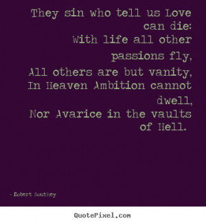 Robert Southey photo quotes - They sin who tell us love can die: with ...