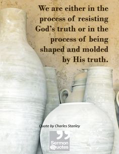 ... process of being shaped and molded by His truth. — Charles Stanley