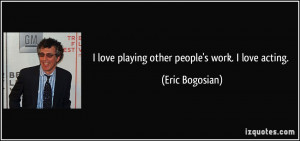 quote-i-love-playing-other-people-s-work-i-love-acting-eric-bogosian ...