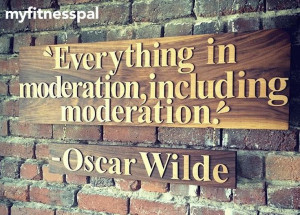 Everything in moderation, including moderation.