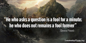 He who asks a question is a fool for a minute; he who does not remains ...