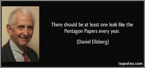 ... least one leak like the Pentagon Papers every year. - Daniel Ellsberg