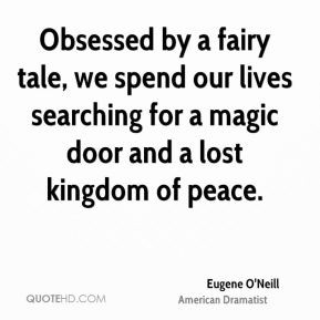 Eugene O'Neill - Obsessed by a fairy tale, we spend our lives ...
