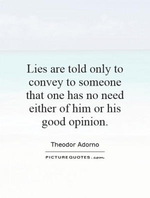 Lies are told only to convey to someone that one has no need either of ...
