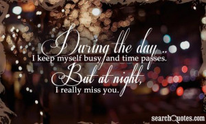... keep myself busy and time passes. But at night, I really miss you