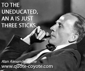 to the uneducated an a is just three sticks quot a a milne