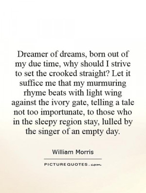 Dreamer of dreams, born out of my due time, why should I strive to set ...