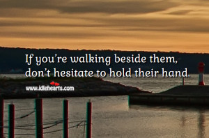 If you’re walking beside them, don’t hesitate to hold their hand.