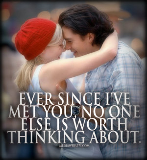 Ever since I've met you, no one else is worth thinking about. Source ...