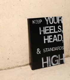 Keep your Heels, Head & Standards High - handmade quote on canvas ...
