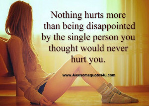 Nothing hurts more than being disappointed by the single person