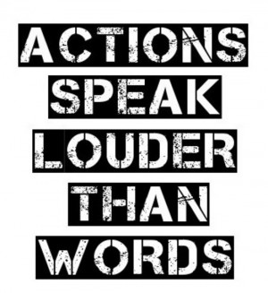 Action Speaks Louder Than Words. Source: http://www.MediaWebApps.com