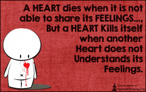 HEART dies when it is not able to share its FEELINGS..., But a HEART ...