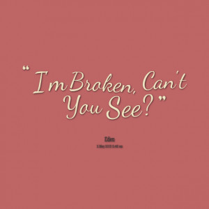 Quotes Picture: i'm broken, can't you see?