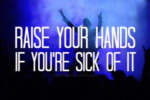 Raise Your Hands If You're Sick Of It -- Skillet; Sick of It