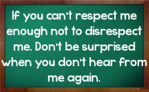 me enough not to disrespect me. Don't be surprised when you don ...