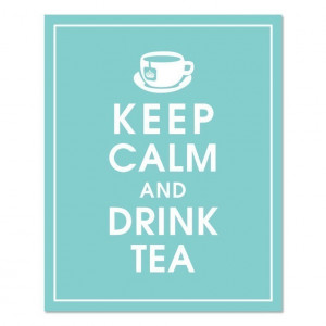 Keep Calm and Drink Tea.