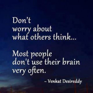 ... what others think… Most people don't use their brain very often