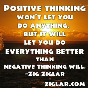 Positive thinking won't let you do anything but it will let you do ...