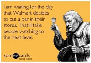 Alcohol and Walmart people watching!