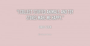 collect stuffed animals, and toy stores make me happy.”