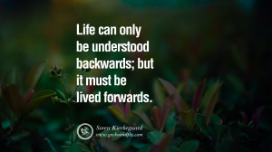 Inspiring Quotes about Life Life can only be understood backwards; but ...