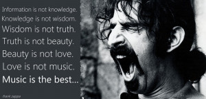 ... is not love. Love is not music. Music is the best…” -Frank Zappa