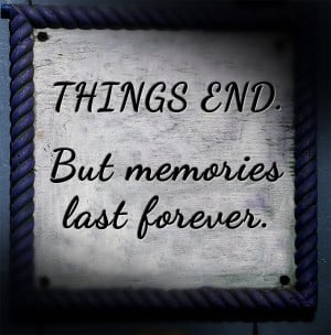 Things end but memories last forever