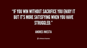 If you win without sacrifice you enjoy it but it's more satisfying ...