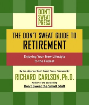 The Don't Sweat Guide to Retirement: Enjoying Your New Lifestyle to ...