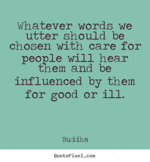 Quotes about inspirational - Whatever words we utter should be chosen ...