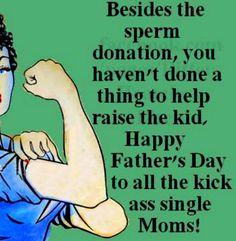 Single Mom's Happy Father's Day (kid) This is for all the people who ...