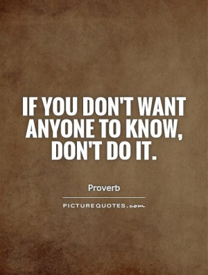 If you don't want anyone to know, don't do it. Picture Quote #1