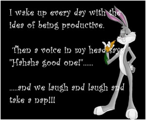 wake up every day with the idea ofe being productive. Then a voice ...