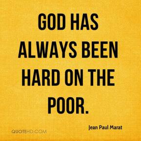 Jean Paul Marat - God has always been hard on the poor.