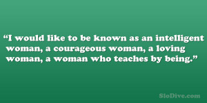 would like to be known as an intelligent woman, a courageous woman ...