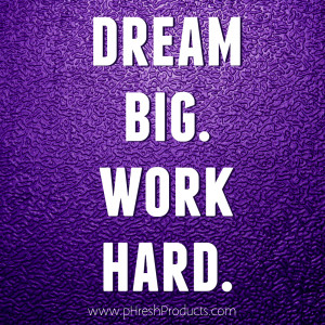 Home » Quotes » DREAM BIG. WORK HARD. Stay pHresh!