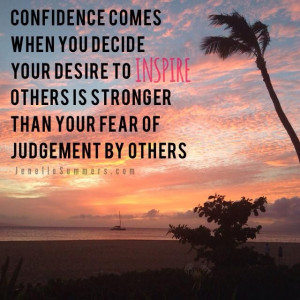 once you make this decision to want to inspire more than you fear ...