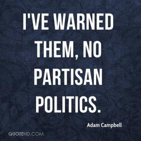Adam Campbell - I've warned them, no partisan politics.
