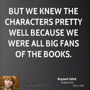 But we knew the characters pretty well because we were all big fans of ...
