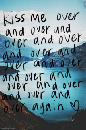 Quotes / kiss me over and over again love quotes quotes photography ...